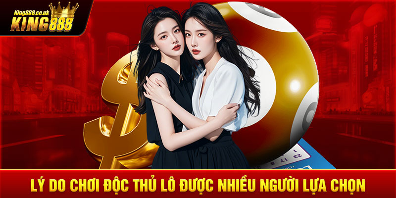 Lý do chơi độc thủ lô được nhiều người lựa chọn