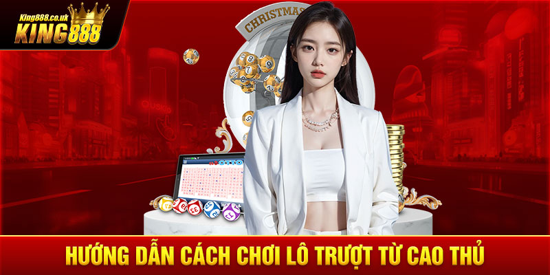 Hướng dẫn cách chơi lô trượt từ cao thủ 