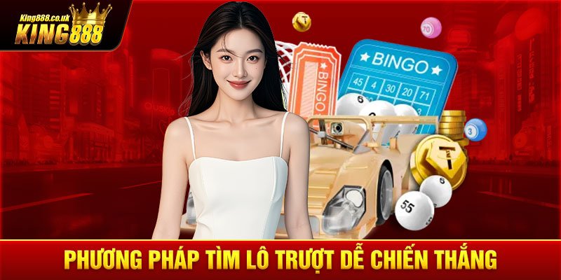 Phương pháp tìm lô trượt dễ chiến thắng 