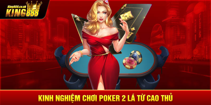 Kinh nghiệm chơi poker 2 lá từ cao thủ