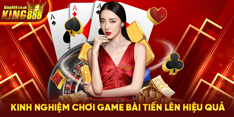 Kinh nghiệm chơi game bài tiến lên hiệu quả