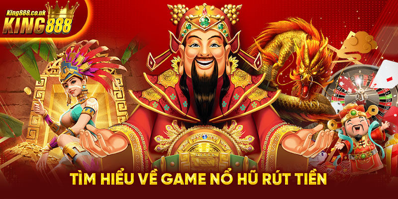 Tìm hiểu về game nổ hũ rút tiền 