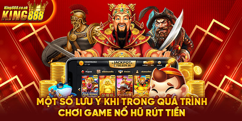 Một số lưu ý khi trong quá trình chơi game nổ hũ rút tiền 