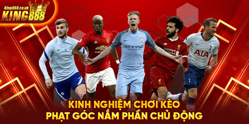 Kinh nghiệm chơi kèo phạt góc nắm phần chủ động 