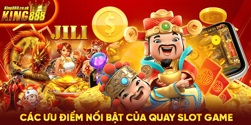 Các ưu điểm nổi bật của quay slot game